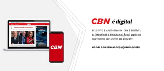 PELO SITE E APLICATIVO DA CBN É POSSÍVEL
ACOMPANHAR A PROGRAMAÇÃO AO VIVO E OS
CONTEÚDOS EXCLUSIVOS EM PODCAST.
é digital
 
