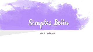 Simples Bella
Mídia Kit – Abril de 2016
 