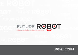Líder mundial em robôs de serviço
Exploração publicitária e ações promocionais
Mídia Kit 2014
 