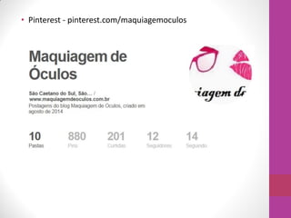 • Pinterest - pinterest.com/maquiagemoculos
 