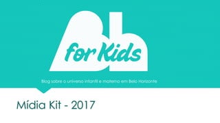 Mídia Kit - 2017
Blog sobre o universo infantil e materno em Belo Horizonte
 