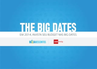 THE BIG DATESTHE BIG DATES
LEAD Group
EM 2014, INVISTA SEU BUDGET NAS BIG DATES
 