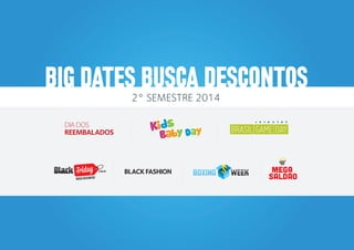 BIG DATES BUSCA DESCONTOS
2° SEMESTRE 2014
DIA DOS
REEMBALADOS
.com.br
Busca descontos
BLACK FASHION MEGA
SALDÃOSALDÃO
 