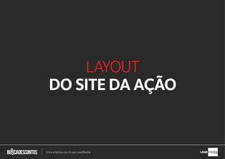.com.br
Busca descontos
Uma empresa do Grupo LeadMedia LEAD
LAYOUT
DO SITE DA AÇÃO
 