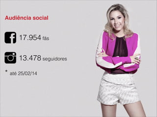 Audiência social
17.954 fãs
!
!
13.478 seguidores
!
* até 25/02/14
 