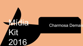 Mídia
Kit
2016
Charmosa Demais
 