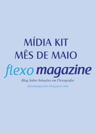 MÍDIA KIT
MÊS DE MAIO

 Blog Sobre Soluções em Flexografia
    flexomagazine.blogspot.com
 