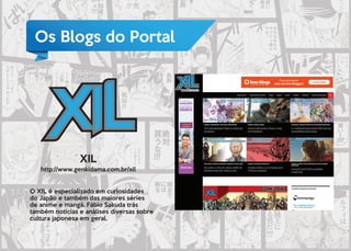 Os Blogs do Portal
XIL
http://www.genkidama.com.br/xil
O XIL é especializado em curiosidades
do Japão e também das maiores...
