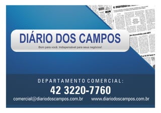 Bom para você. Indispensável para seus negócios!
D E P A R T A M E N T O C O M E R C I A L :
42 3220-7760
www.diariodoscampos.com.brcomercial@diariodoscampos.com.br
 