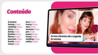 Conteúdo
b.woman
beauty.drops
celebrity.drops
decor.drops
family.drops
fashion.drops
fitness.drops
gourmet.drops
health.drops
invest.drops
love.drops
luxury.drops
men.drops
mustsee.drops
pet.drops
power.drops
travel.drops
wedding.drops
zodiac.drops
 