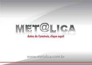 www.metalica.com.br
Copyright© 1998 - 2013 Met@lica© - Todos os direitos reservados
 