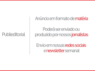 Anúncioemformatodematéria
Poderáserenviadoou
produzidopornossosjornalistas
Envioemnossasredessociais
enewslettersemanal
Publieditorial
 