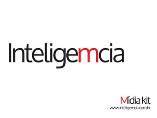 Inteligemcia
Mídiakit
www.inteligemcia.com.br
 