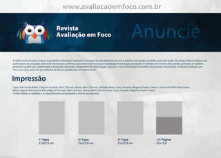 Anuncie
Impressão
Amídiarevistafortalecemarcasepossibilitavisibilidadeaprodutos/serviços,falandodiretamentecomopúblicoconsumidor,atraindoquemtempoderdecompra.Nossosleitoressão
prossionaisdaeducação,alunosdelicenciaturas,prefeitos,secretários(as)municipaiseestaduaisdeeducação,fundaçõeseinstitutosdoterceirosetor,sendo,portanto,umpúblico
altamentequalicado,segmentadoeatualizado,buscandoconstantementeinformaçõesculturaisenovastecnologiasnoâmbitoeducacional.AnunciandonaRevistaAvaliaçãoem
FocosuamarcaserávistapormilharesdeleitoresqualicadosemtodooBrasil.
Capa:4x4CoucheBrilho170g/m2Fechado200X259mm,Aberto400X259mm,DobradoPreto,Ciano,Amarelo,MagentaFrenteeVerso+VernizUVBrilhoTotalFrente
Miolo:Páginas4x4CoucheBrilho90g/m2Fechado200X259mm,Aberto400X259mmPreto,Ciano,Amarelo,MagentaFrenteeVerso
Conraabaixoasmedidaseasespecicaçõesparaprepararaartedoseuanúncio:
www.avaliacaoemfoco.com.brwww.avaliacaoemfoco.com.br
 