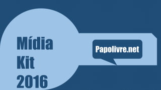 Mídia
Kit
2016
Papolivre.net
 