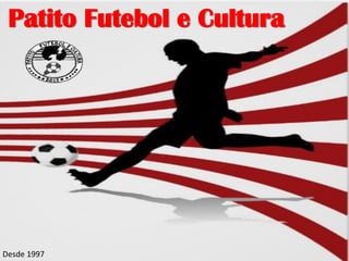 Patito Futebol e Cultura
Desde 1997
 