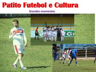 Patito Futebol e Cultura
Grandes momentos
 