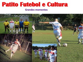 Patito Futebol e Cultura
Grandes momentos
 