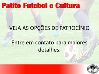 Patito Futebol e Cultura
VEJA AS OPÇÕES DE PATROCÍNIO
Entre em contato para maiores
detalhes.
 