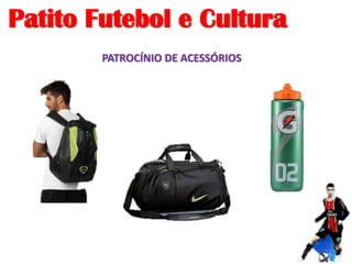 Patito Futebol e Cultura
PATROCÍNIO DE ACESSÓRIOS
 