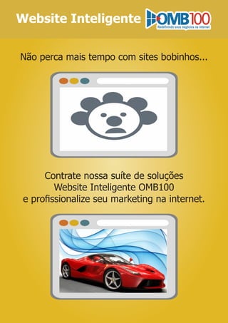 Website Inteligente
Não perca mais tempo com sites bobinhos...
Contrate nossa suíte de soluções
Website Inteligente OMB100
e proﬁssionalize seu marketing na internet.
 