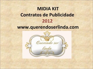   MIDIA KIT  Contratos de Publicidade  2012  www.querendoserlinda.com 
