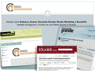 Veículos como Endeavor, Exame, Pensando Grande, Mundo Marketing e ResultsOn
           também divulgaram a Virada em suas Redes Sociais e Portais!
 
