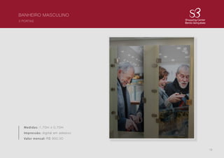 18
BANHEIRO MASCULINO
3 PORTAS
Medidas: 1,70m x 0,70m
Impressão: digital em adesivo
Valor mensal: R$ 900,00
 