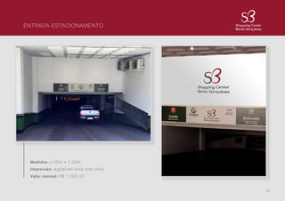 23
ENTRADA ESTACIONAMENTO
Medidas: 4,00m x 1,50m
Impressão: digital em lona com ilhós
Valor mensal: R$ 1.000,00
 