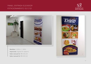 31
PAINEL ENTRADA ELEVADOR
ESTACIONAMENTO S2 E S3
Medidas: 0,80m x 1,90m
Impressão: digital em adesivo
Valor mensal S2: R$ 400,00
Valor mensal S3: R$ 300,00
 