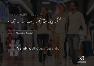 6
P R O C U R A N D O N O V O S
Que tal eles te encontrarem
aqui no Shopping Bento?
clientes?
#
VemProShoppingBento
 
