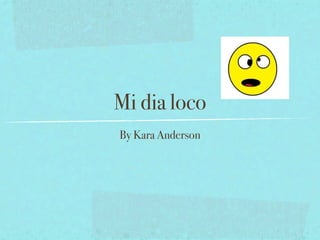 Mi dia loco
By Kara Anderson
 