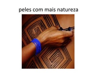 peles com mais natureza 
