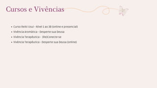 Curso Reiki Usui - Nível 1 ao 3B (online e presencial)
Vivência Aromática - Desperte sua Deusa
Vivência Terapêutica - (Re)Conecte-se
Vivência Terapêutica - Desperte sua Deusa (online)
Cursos e Vivências
 
