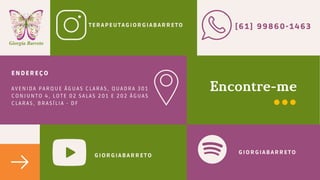 E N D E R E ÇO
A V E N I D A P A R Q U E Á G U A S C L A R A S , Q U A D R A 3 0 1
C O N J U N T O 4 , L O T E 0 2 S A L A S 2 0 1 E 2 0 2 Á G U A S
C L A R A S , B R A S Í L I A - D F
Encontre-me
[61] 99860-1463
GIORGIABARRETO
TERAPEUTAGIORGIABARRETO
GIORGIABARRETO
 