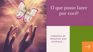 C O N H E Ç A A S
T E R A P I A S Q U E
O F E R E Ç O . . .
O que posso fazer
por você!
 