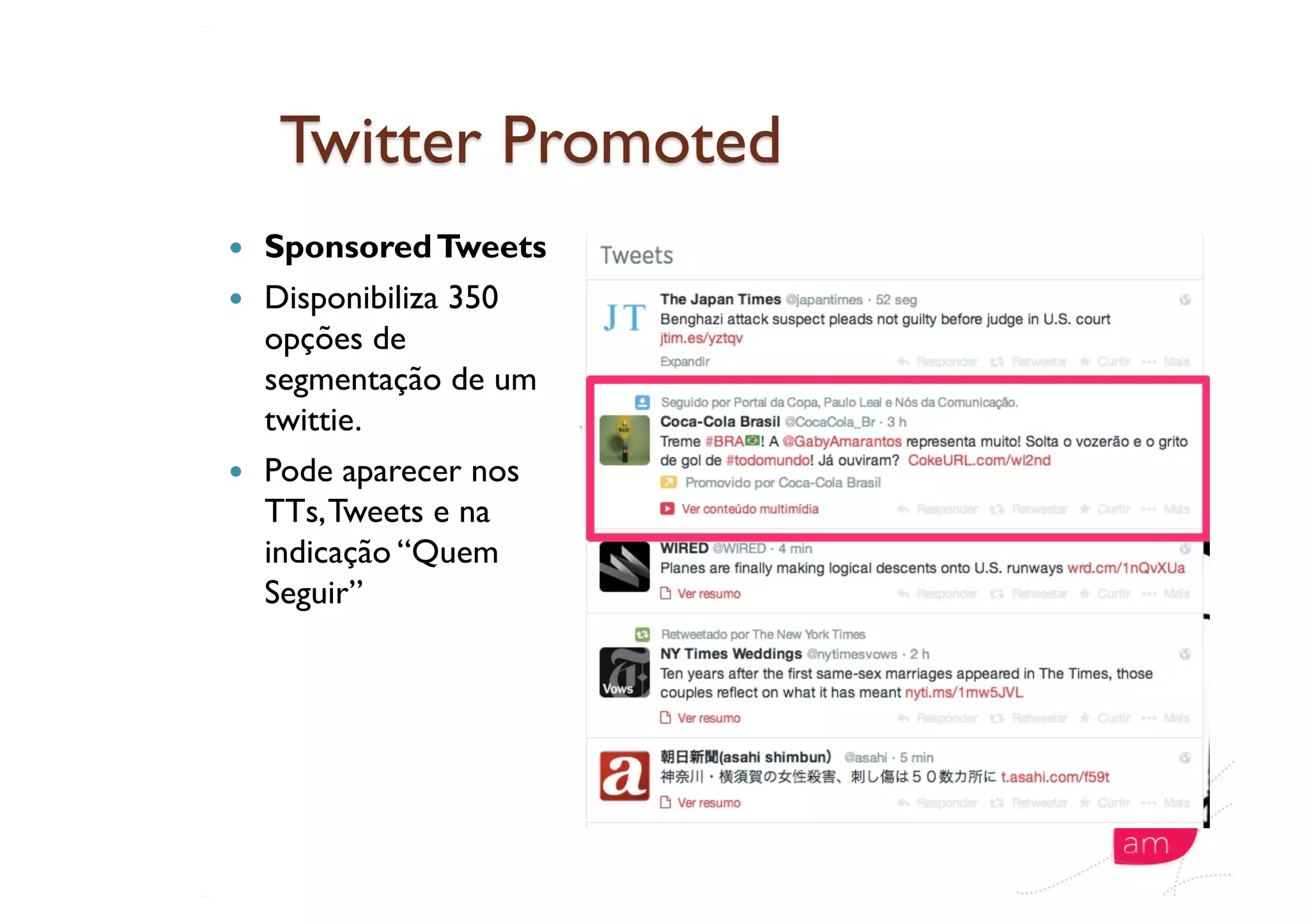   SponsoredTweets
  Disponibiliza 350
opções de
segmentação de um
twittie.
  Pode aparecer nos
TTs,Tweets e na
indicação “Quem
Seguir”
 
