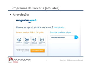 Programas de Parceria (affiliates)
• A revolução:
Copyright (®) Ecommerce School
17
 