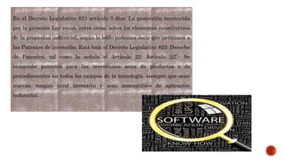 En el Decreto Legislativo 823 artículo 3 dice: La protección reconocida
por la presente Ley recae, entre otros, sobre los elementos constitutivos
de la propiedad industrial, según lo leído podemos decir que pertenece a
las Patentes de invención. Está bajo el Decreto Legislativo 823: Derecho
de Patentes, tal como lo señala el Artículo 22: Artículo 22º.- Se
otorgarán patentes para las invenciones sean de productos o de
procedimientos en todos los campos de la tecnología, siempre que sean
nuevas, tengan nivel inventivo y sean susceptibles de aplicación
industrial.
 