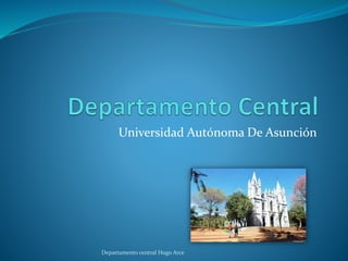Universidad Autónoma De Asunción
Departamento central Hugo Arce
 