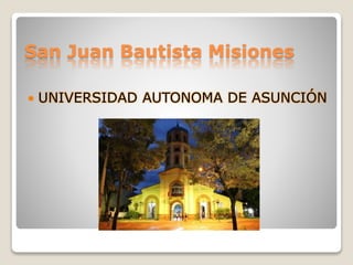 San Juan Bautista Misiones
 UNIVERSIDAD AUTONOMA DE ASUNCIÓN
 