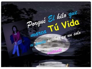 Porqué El hilo que marcaTú Vidase puede acabar en un solo instante  . 