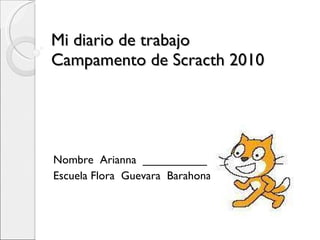 Mi diario de trabajo  Campamento de Scracth 2010 Nombre  Arianna  __________ Escuela Flora  Guevara  BarahonaPuntaPun 