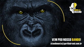 VEM PRO NOSSO !BANDO
BRAND
atendimento@gorillabrand.com.br
 