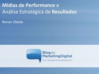 Mídias de Performance e
Análise Estratégica de Resultados
Renan Ubeda
 
