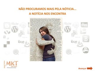 NÃO PROCURAMOS MAIS PELA NÓTICIA...
      A NOTÍCIA NOS ENCONTRA




                                      Avançar
 