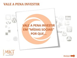 VALE A PENA INVESTIR




          VALE A PENA INVESTIR
          EM “MÍDIAS SOCIAIS”
               POR QUE...




                                 Avançar
 