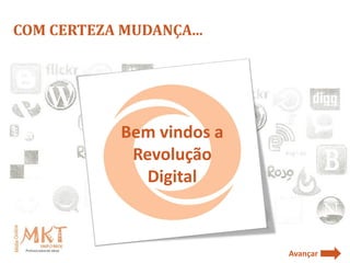 COM CERTEZA MUDANÇA...




            Bem vindos a
             Revolução
               Digital


                           Avançar
 