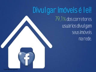 Divulgar imóveis é lei!
                              79,1% dos corretores
                                 usuários divulgam
                                      seus imóveis
                                           na rede.




Fonte Marketingimob
 