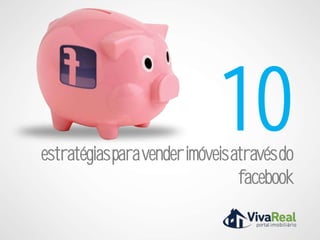 10
estratégias para vender imóveis através do
                                 facebook
 